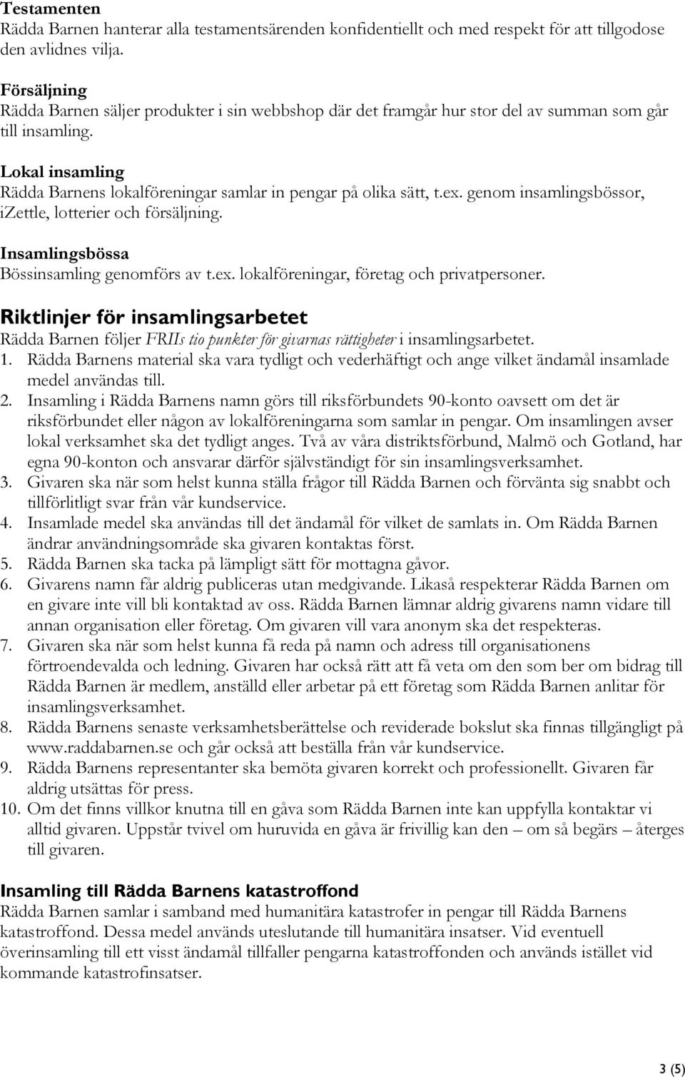 ex. genom insamlingsbössor, izettle, lotterier och försäljning. Insamlingsbössa Bössinsamling genomförs av t.ex. lokalföreningar, företag och privatpersoner.