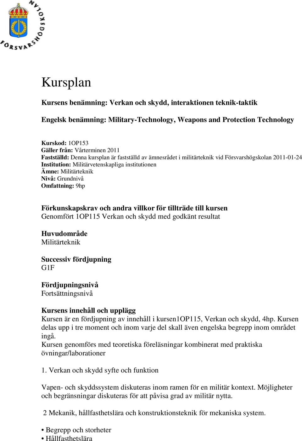 9hp Förkunskapskrav och andra villkor för tillträde till kursen Genomfört 1OP115 Verkan och skydd med godkänt resultat Huvudområde Militärteknik Successiv fördjupning G1F Fördjupningsnivå