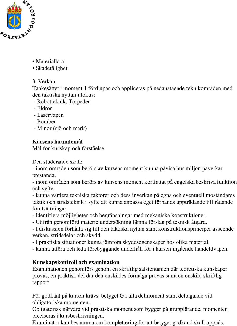 Kursens lärandemål Mål för kunskap och förståelse Den studerande skall: - inom områden som berörs av kursens moment kunna påvisa hur miljön påverkar prestanda.