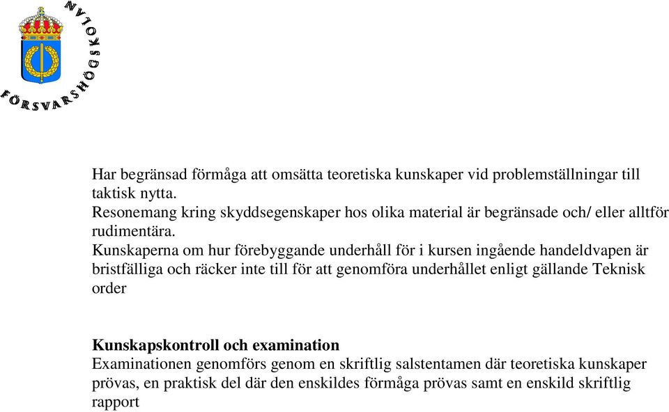 Kunskaperna om hur förebyggande underhåll för i kursen ingående handeldvapen är bristfälliga och räcker inte till för att genomföra underhållet