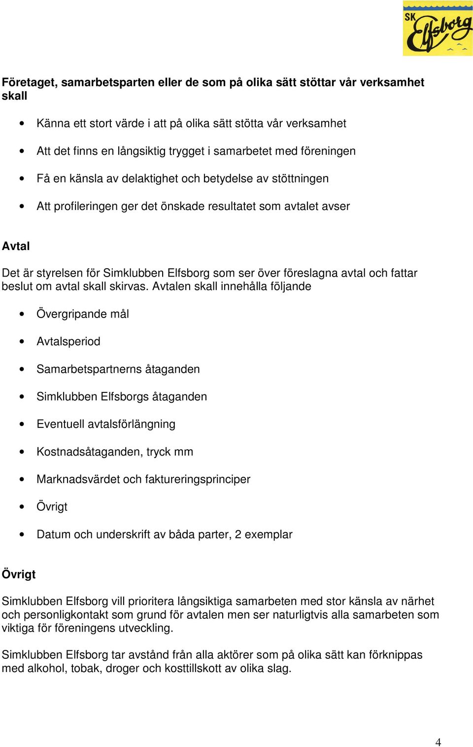 föreslagna avtal och fattar beslut om avtal skall skirvas.