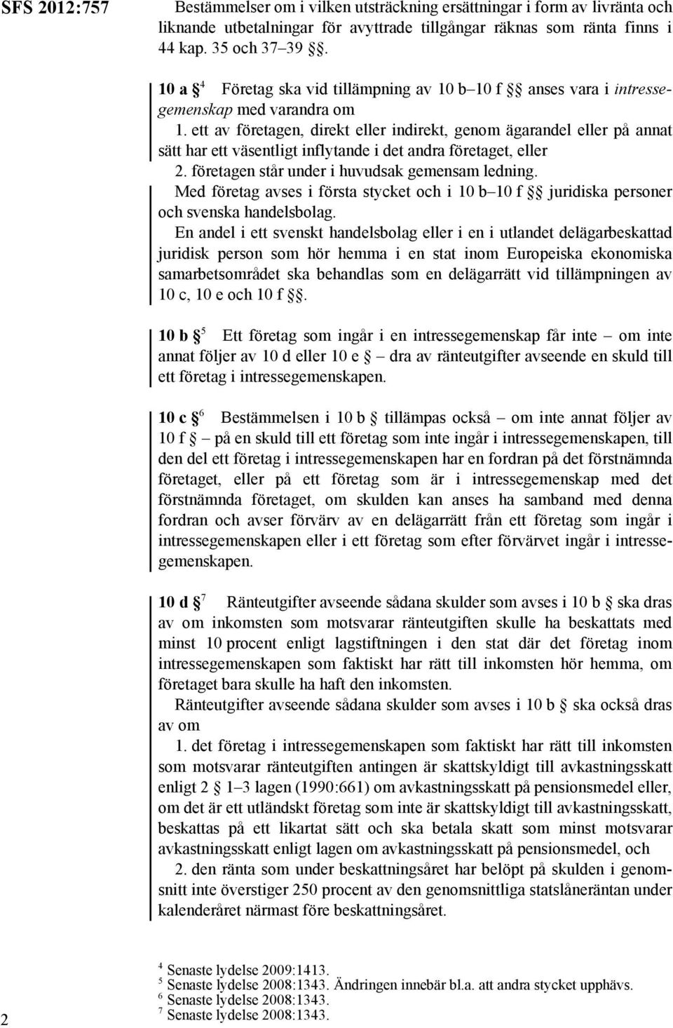 ett av företagen, direkt eller indirekt, genom ägarandel eller på annat sätt har ett väsentligt inflytande i det andra företaget, eller 2. företagen står under i huvudsak gemensam ledning.