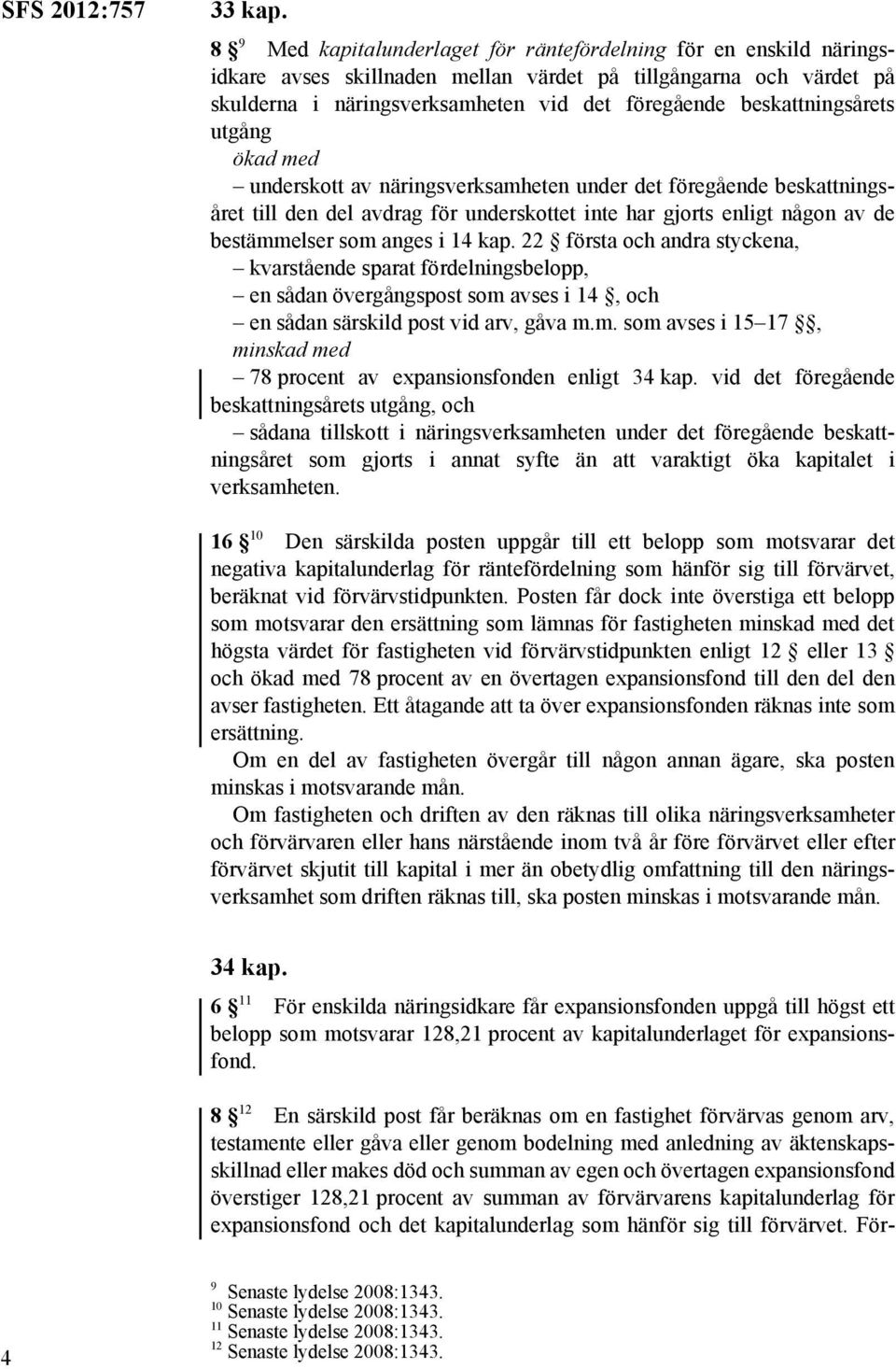 beskattningsårets utgång ökad med underskott av näringsverksamheten under det föregående beskattningsåret till den del avdrag för underskottet inte har gjorts enligt någon av de bestämmelser som