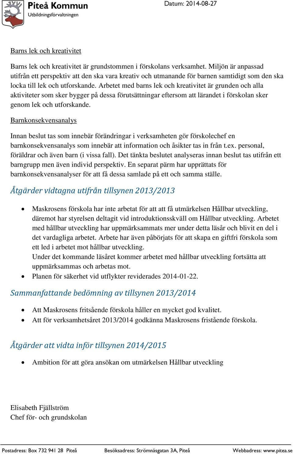 Arbetet med barns lek och kreativitet är grunden och alla aktiviteter som sker bygger på dessa förutsättningar eftersom att lärandet i förskolan sker genom lek och utforskande.