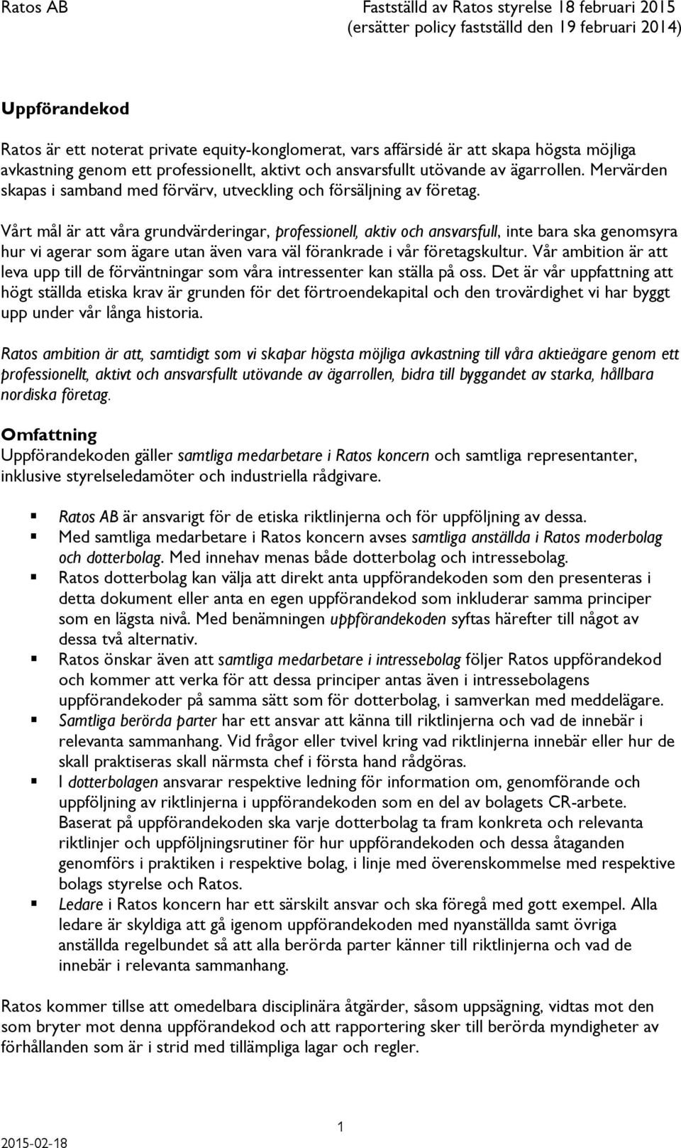 Vårt mål är att våra grundvärderingar, professionell, aktiv och ansvarsfull, inte bara ska genomsyra hur vi agerar som ägare utan även vara väl förankrade i vår företagskultur.