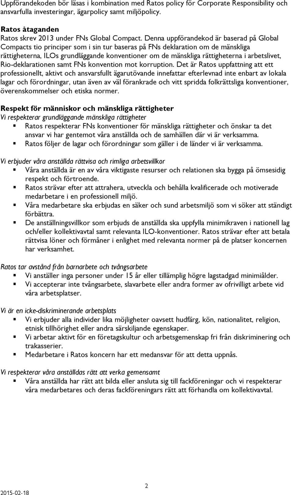 Denna uppförandekod är baserad på Global Compacts tio principer som i sin tur baseras på FNs deklaration om de mänskliga rättigheterna, ILOs grundläggande konventioner om de mänskliga rättigheterna i