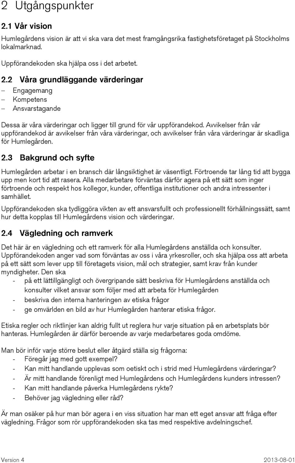 3 Bakgrund och syfte Humlegården arbetar i en bransch där långsiktighet är väsentligt. Förtroende tar lång tid att bygga upp men kort tid att rasera.