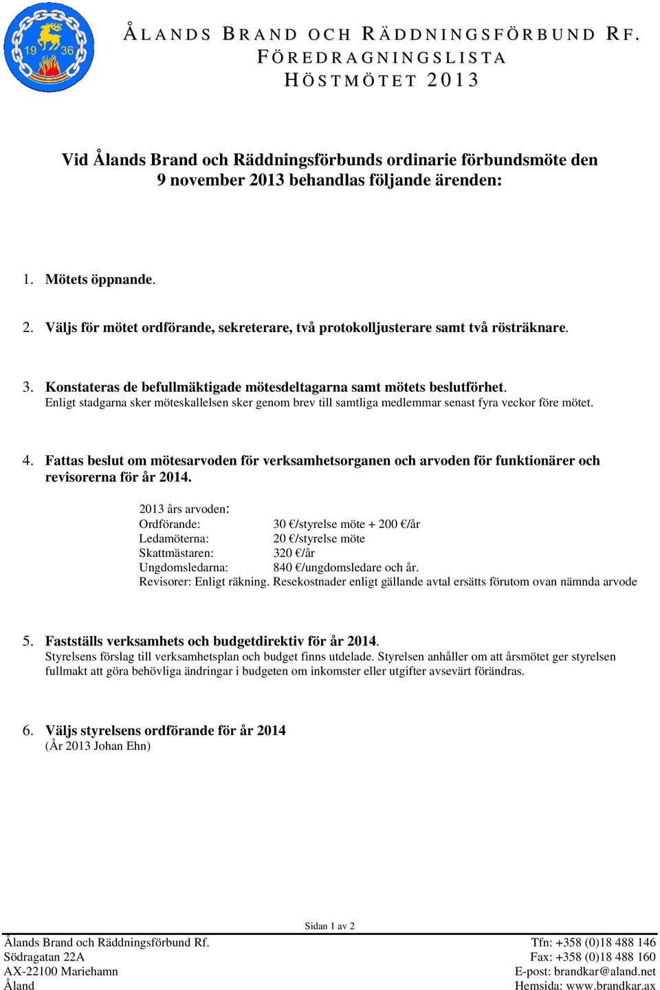 3. Konstateras de befullmäktigade mötesdeltagarna samt mötets beslutförhet. Enligt stadgarna sker möteskallelsen sker genom brev till samtliga medlemmar senast fyra veckor före mötet. 4.