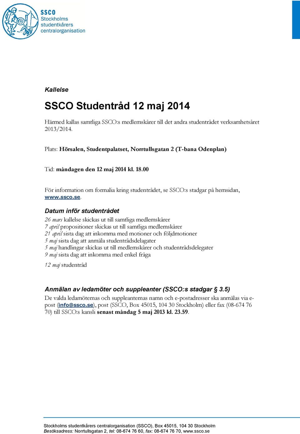 , Norrtullsgatan 2 (T-bana Odenplan) Tid: måndagen den 12 maj 2014 kl. 18.00 För information om formalia kring studentrådet, se 