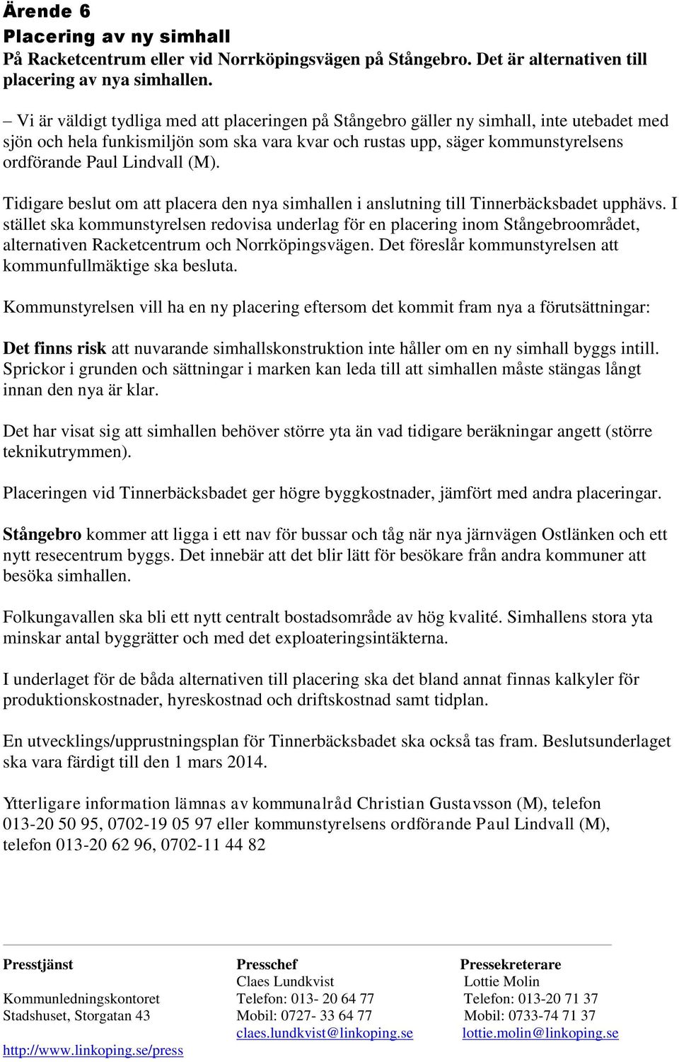 Lindvall (M). Tidigare beslut om att placera den nya simhallen i anslutning till Tinnerbäcksbadet upphävs.