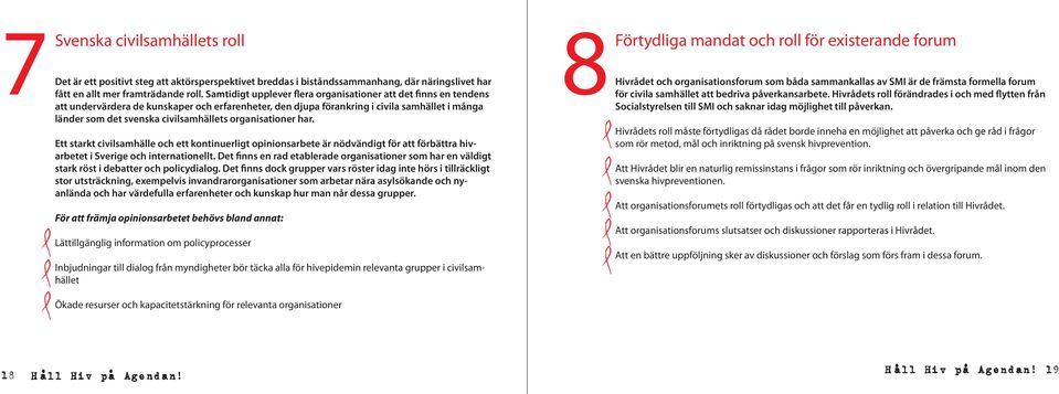 organisationer har. Ett starkt civilsamhälle och ett kontinuerligt opinionsarbete är nödvändigt för att förbättra hivarbetet i Sverige och internationellt.
