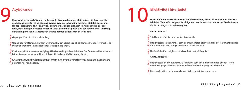 Personer med hiv kan utvisas till länder där tillgängligheten till hivbehandling är bristfällig, behandlingen bekostas av den enskilda till orimliga priser, eller där kontinuerlig långsiktig