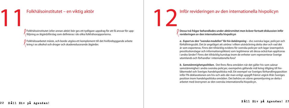 12Inför revideringen av den internationella hivpolicyn Dessa två frågor behandlades under aktörsmötet men kräver fortsatt diskussion inför revideringen av den internationella hivpolicyn a.