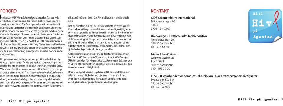 Som ett svar på detta anordnades ett möte 24 november 2011 med aktörer baserade i Sverige som arbetar med hiv.