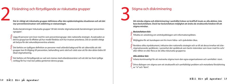 Lägg till personer som lever med hiv som preventionsgrupp i den nationella strategin. Avsaknaden av denna grupp kan få effekter på hur medel fördelas och hur insatser prioriteras.