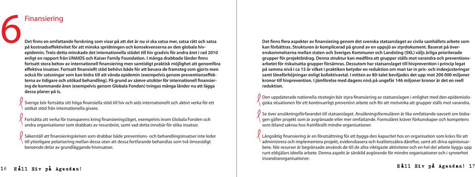 I många drabbade länder finns fortsatt stora behov av internationell finansiering men samtidigt praktisk möjlighet att genomföra effektiva insatser.