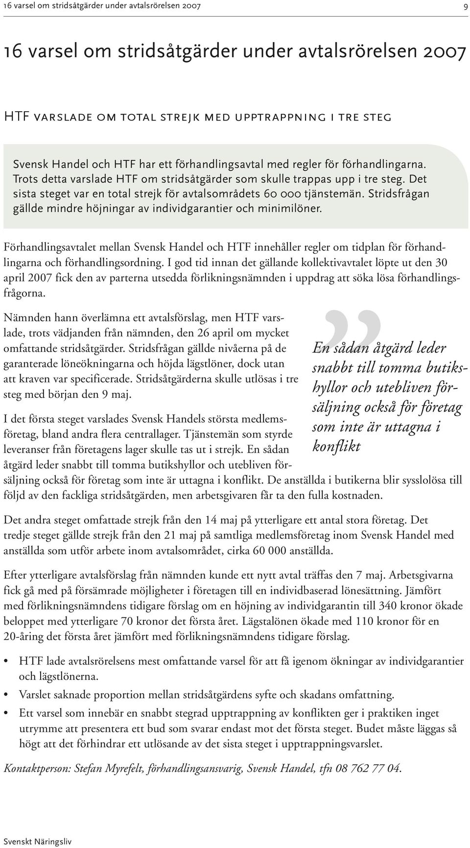 Det sista steget var en total strejk för avtalsområdets 60 000 tjänstemän. Stridsfrågan gällde mindre höjningar av individgarantier och minimilöner.
