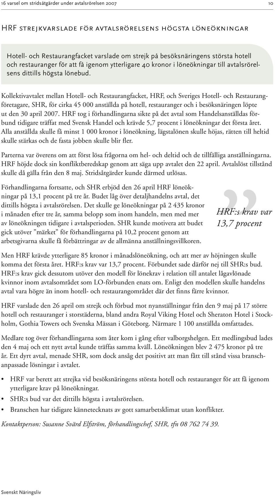 Kollektivavtalet mellan Hotell- och Restaurangfacket, HRF, och Sveriges Hotell- och Restaurangföretagare, SHR, för cirka 45 000 anställda på hotell, restauranger och i besöksnäringen löpte ut den 30