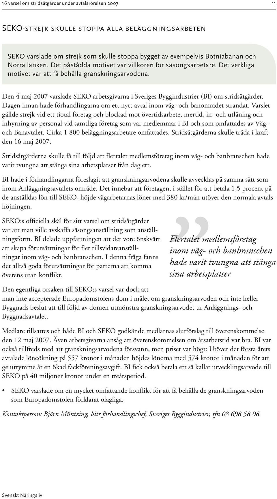 Den 4 maj 2007 varslade SEKO arbetsgivarna i Sveriges Byggindustrier (BI) om stridsåtgärder. Dagen innan hade förhandlingarna om ett nytt avtal inom väg- och banområdet strandat.