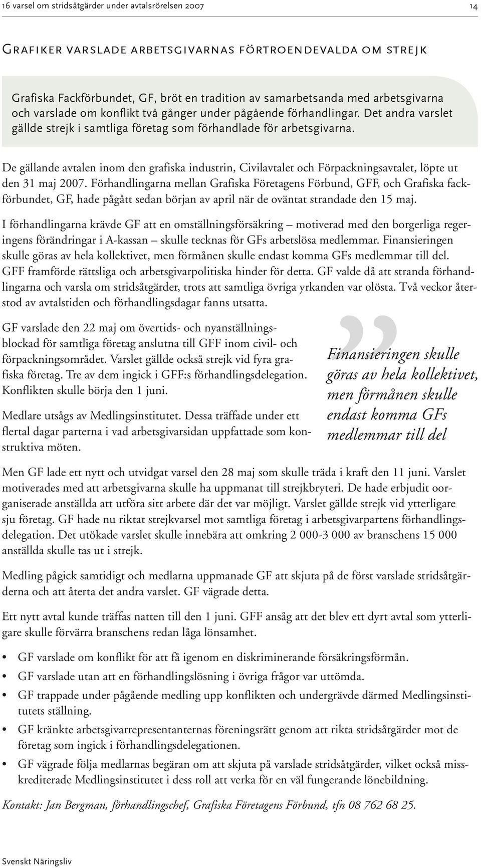 De gällande avtalen inom den grafiska industrin, Civilavtalet och Förpackningsavtalet, löpte ut den 31 maj 2007.