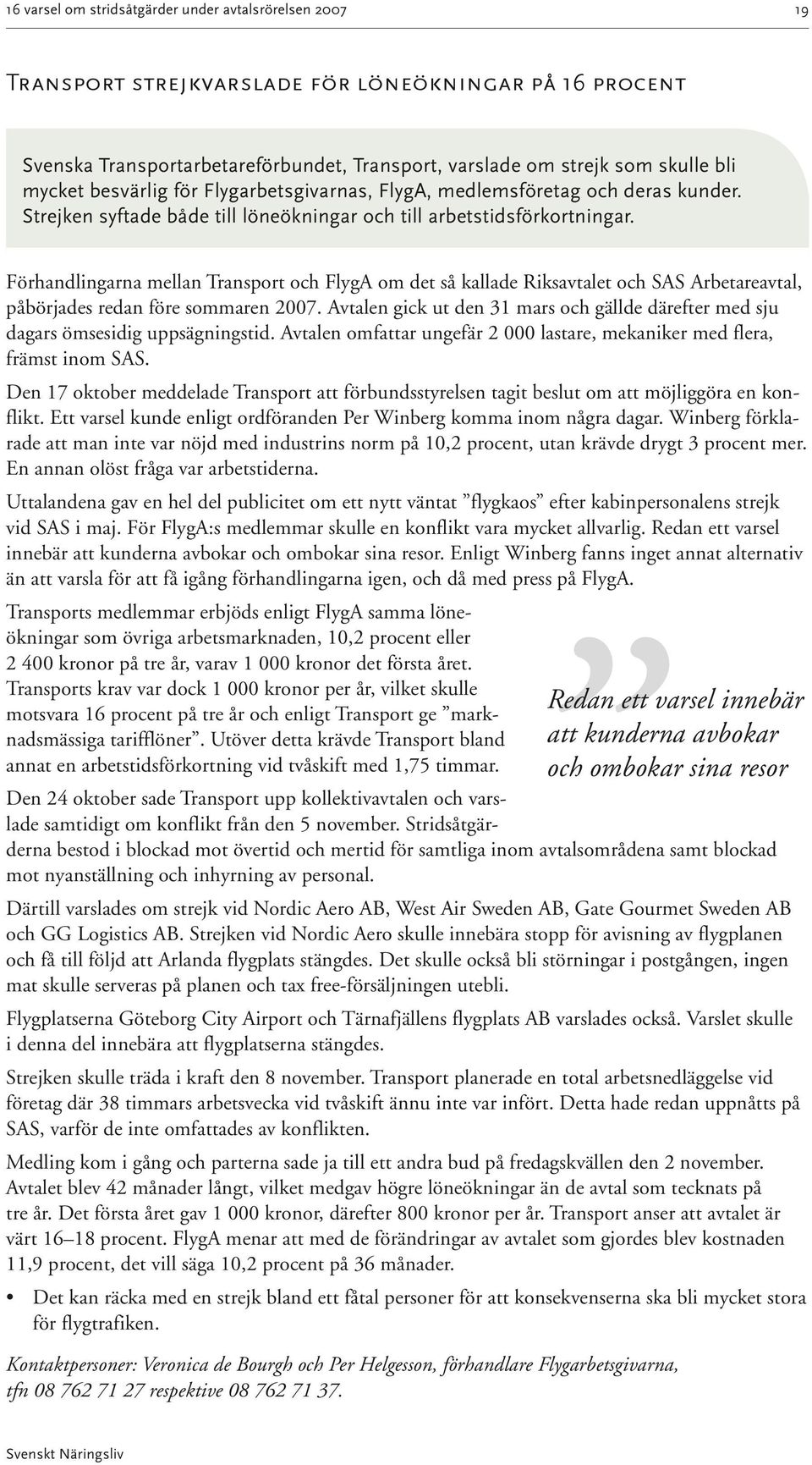 Förhandlingarna mellan Transport och FlygA om det så kallade Riksavtalet och SAS Arbetareavtal, påbörjades redan före sommaren 2007.