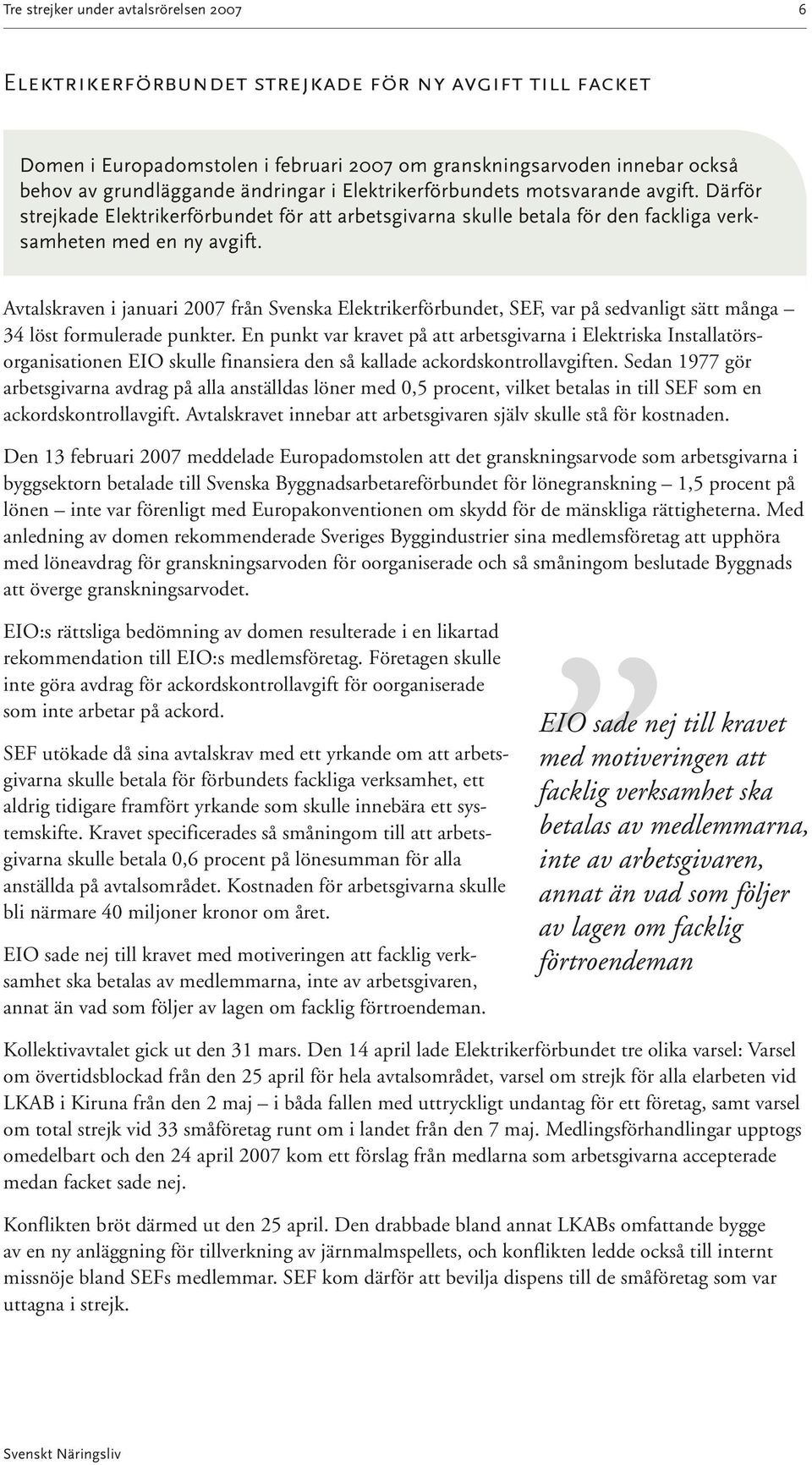 Avtalskraven i januari 2007 från Svenska Elektrikerförbundet, SEF, var på sedvanligt sätt många 34 löst formulerade punkter.
