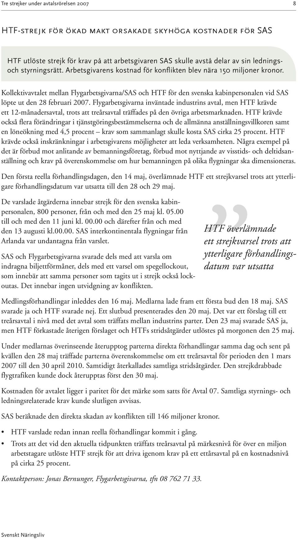 Kollektivavtalet mellan Flygarbetsgivarna/SAS och HTF för den svenska kabinpersonalen vid SAS löpte ut den 28 februari 2007.