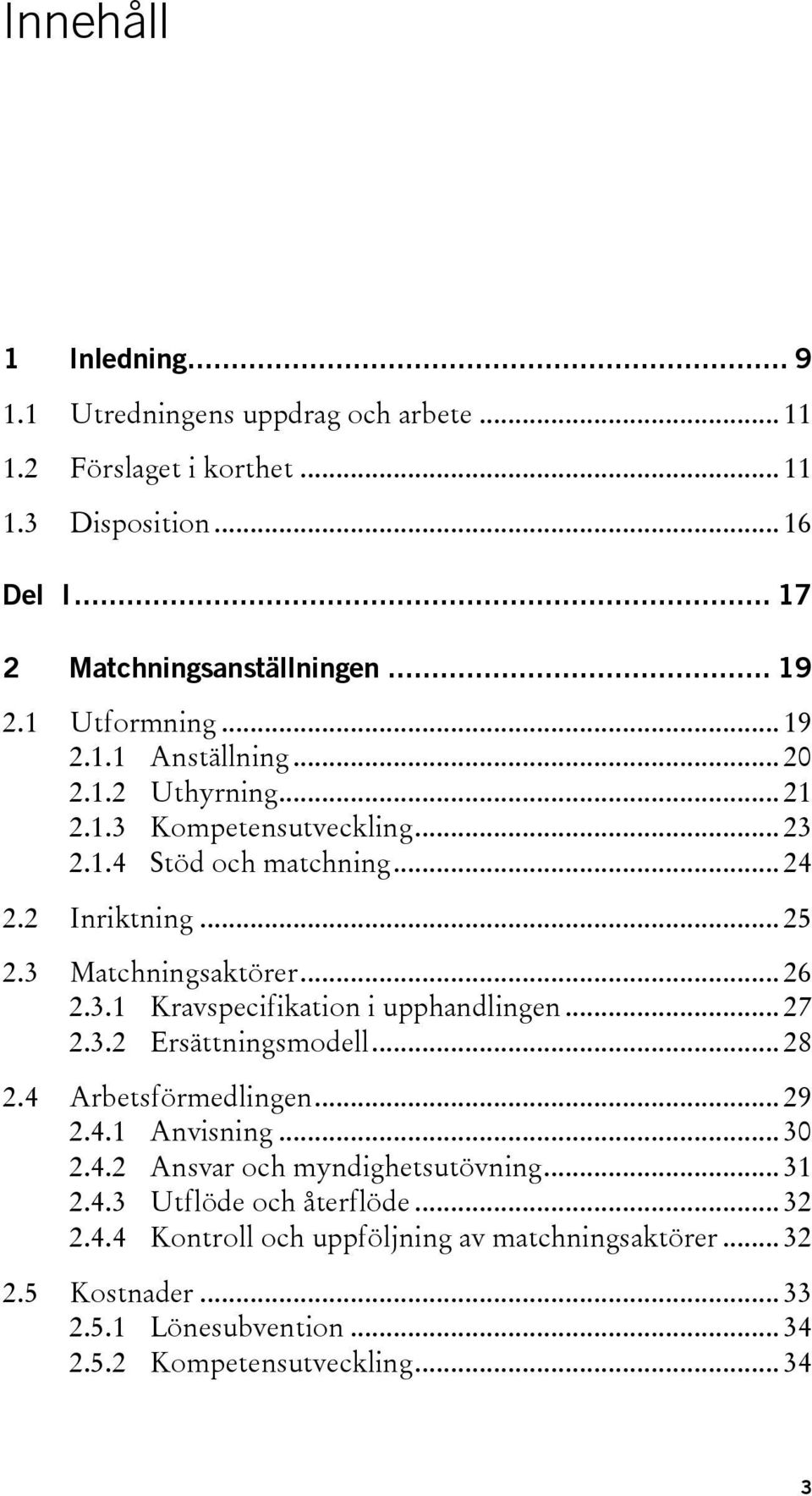 .. 26 2.3.1 Kravspecifikation i upphandlingen... 27 2.3.2 Ersättningsmodell... 28 2.4 Arbetsförmedlingen... 29 2.4.1 Anvisning... 30 2.4.2 Ansvar och myndighetsutövning.