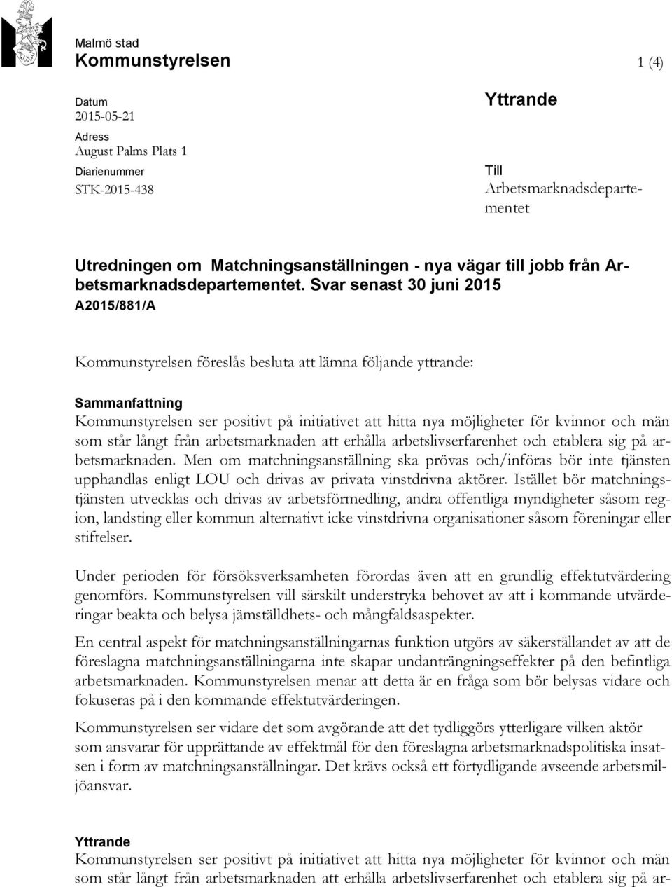 Svar senast 30 juni 2015 A2015/881/A Kommunstyrelsen föreslås besluta att lämna följande yttrande: Sammanfattning Kommunstyrelsen ser positivt på initiativet att hitta nya möjligheter för kvinnor och