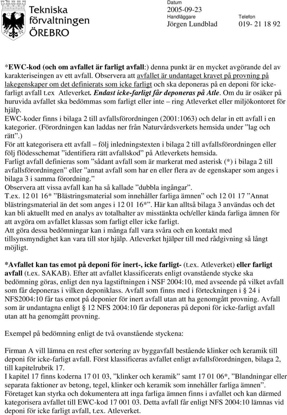 Endast icke-farligt får deponeras på Atle. Om du är osäker på huruvida avfallet ska bedömmas som farligt eller inte ring Atleverket eller miljökontoret för hjälp.