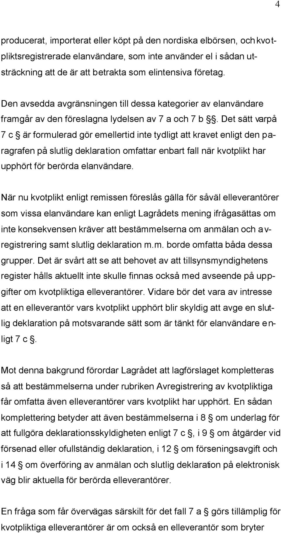 Det sätt varpå 7 c är formulerad gör emellertid inte tydligt att kravet enligt den paragrafen på slutlig deklaration omfattar enbart fall när kvotplikt har upphört för berörda elanvändare.