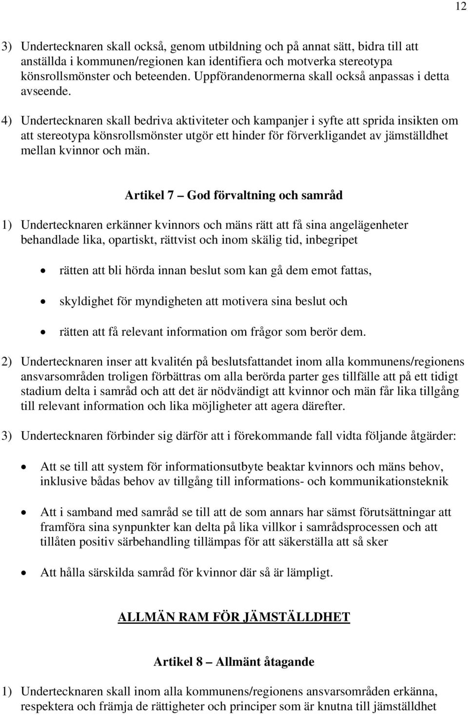 4) Undertecknaren skall bedriva aktiviteter och kampanjer i syfte att sprida insikten om att stereotypa könsrollsmönster utgör ett hinder för förverkligandet av jämställdhet mellan kvinnor och män.