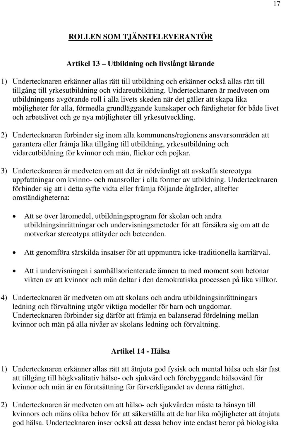 Undertecknaren är medveten om utbildningens avgörande roll i alla livets skeden när det gäller att skapa lika möjligheter för alla, förmedla grundläggande kunskaper och färdigheter för både livet och