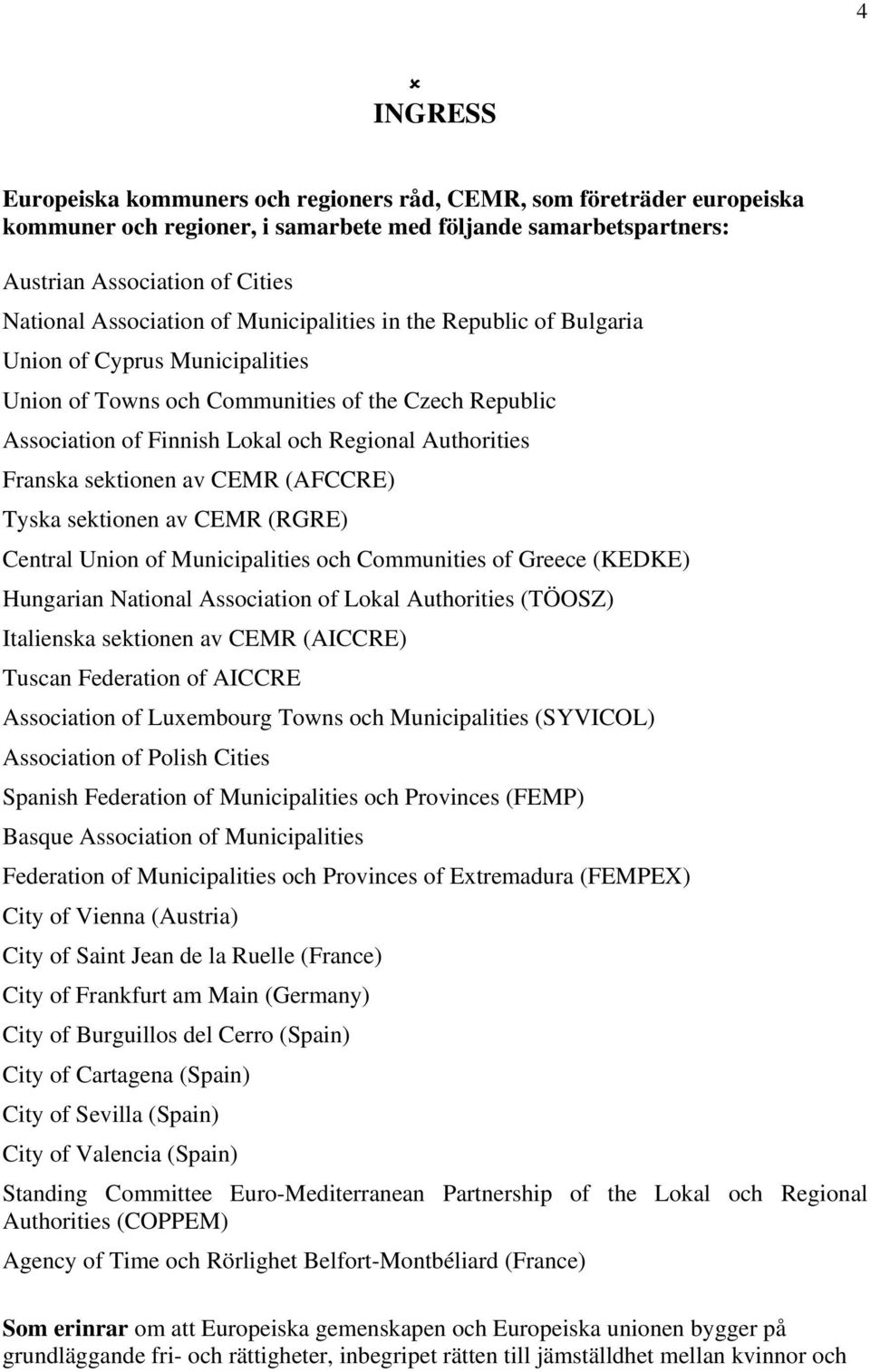 Franska sektionen av CEMR (AFCCRE) Tyska sektionen av CEMR (RGRE) Central Union of Municipalities och Communities of Greece (KEDKE) Hungarian National Association of Lokal Authorities (TÖOSZ)