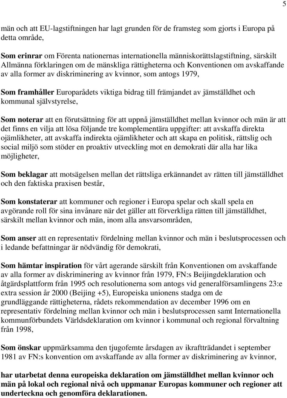 jämställdhet och kommunal självstyrelse, Som noterar att en förutsättning för att uppnå jämställdhet mellan kvinnor och män är att det finns en vilja att lösa följande tre komplementära uppgifter: