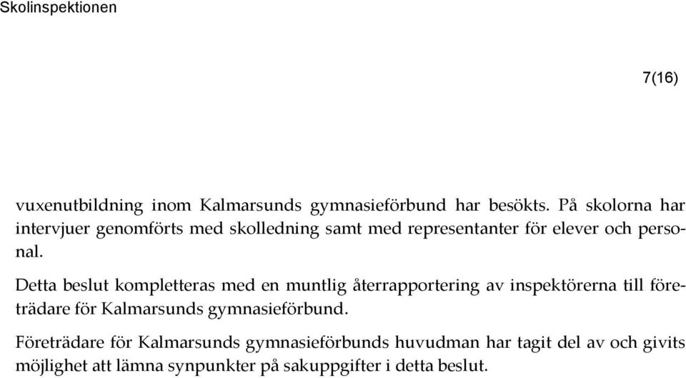 Detta beslut kompletteras med en muntlig återrapportering av inspektörerna till företrädare för Kalmarsunds