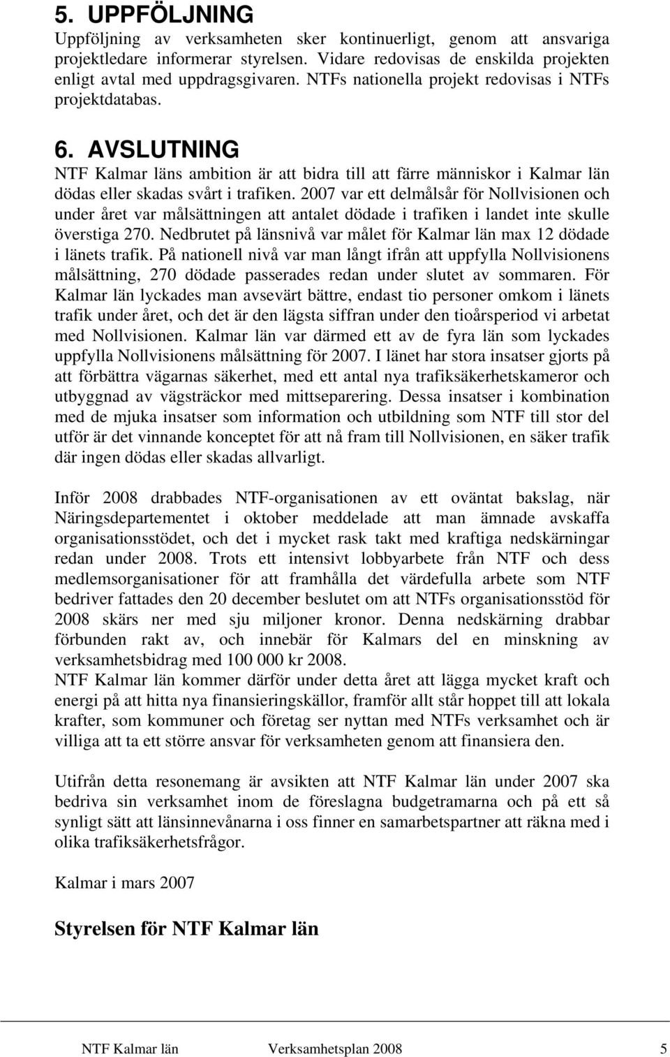 2007 var ett delmålsår för Nollvisionen och under året var målsättningen att antalet dödade i trafiken i landet inte skulle överstiga 270.