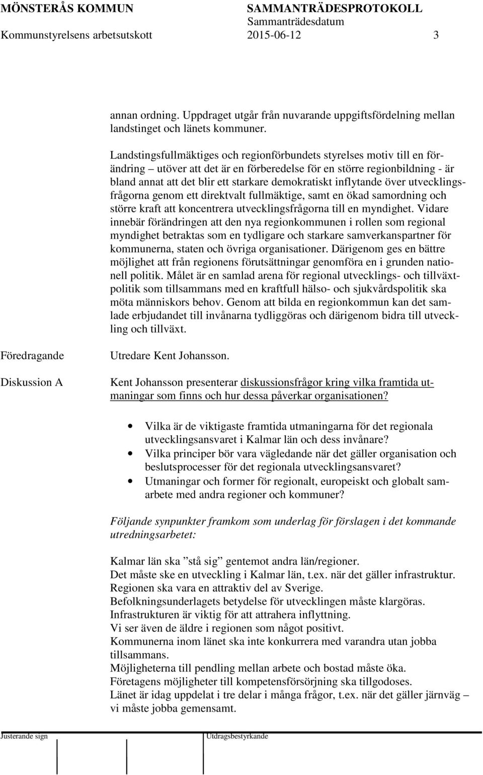 inflytande över utvecklingsfrågorna genom ett direktvalt fullmäktige, samt en ökad samordning och större kraft att koncentrera utvecklingsfrågorna till en myndighet.