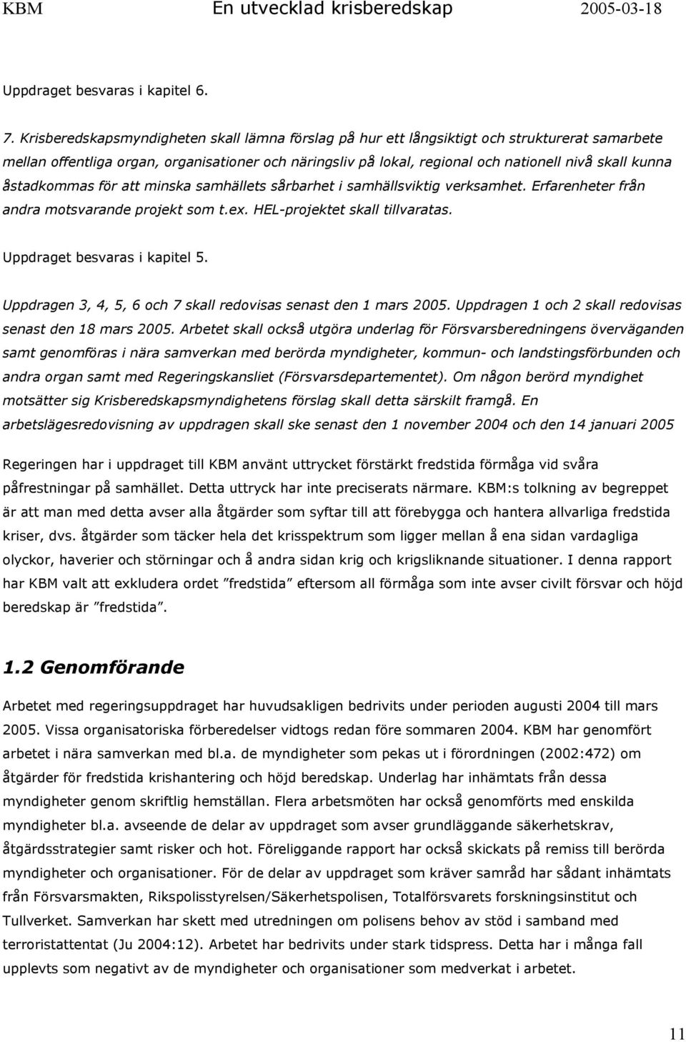 kunna åstadkommas för att minska samhällets sårbarhet i samhällsviktig verksamhet. Erfarenheter från andra motsvarande projekt som t.ex. HEL-projektet skall tillvaratas.