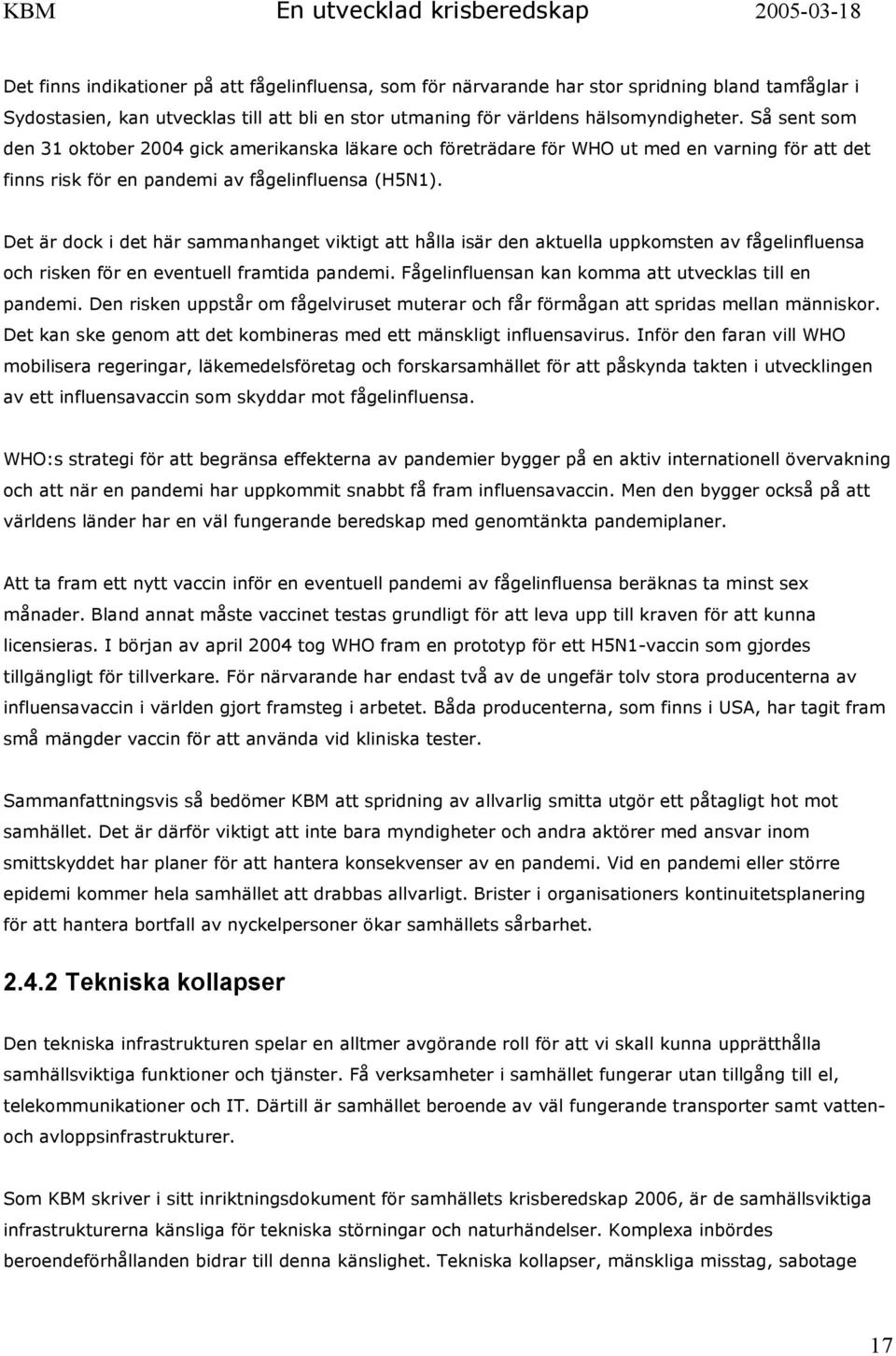 Det är dock i det här sammanhanget viktigt att hålla isär den aktuella uppkomsten av fågelinfluensa och risken för en eventuell framtida pandemi.