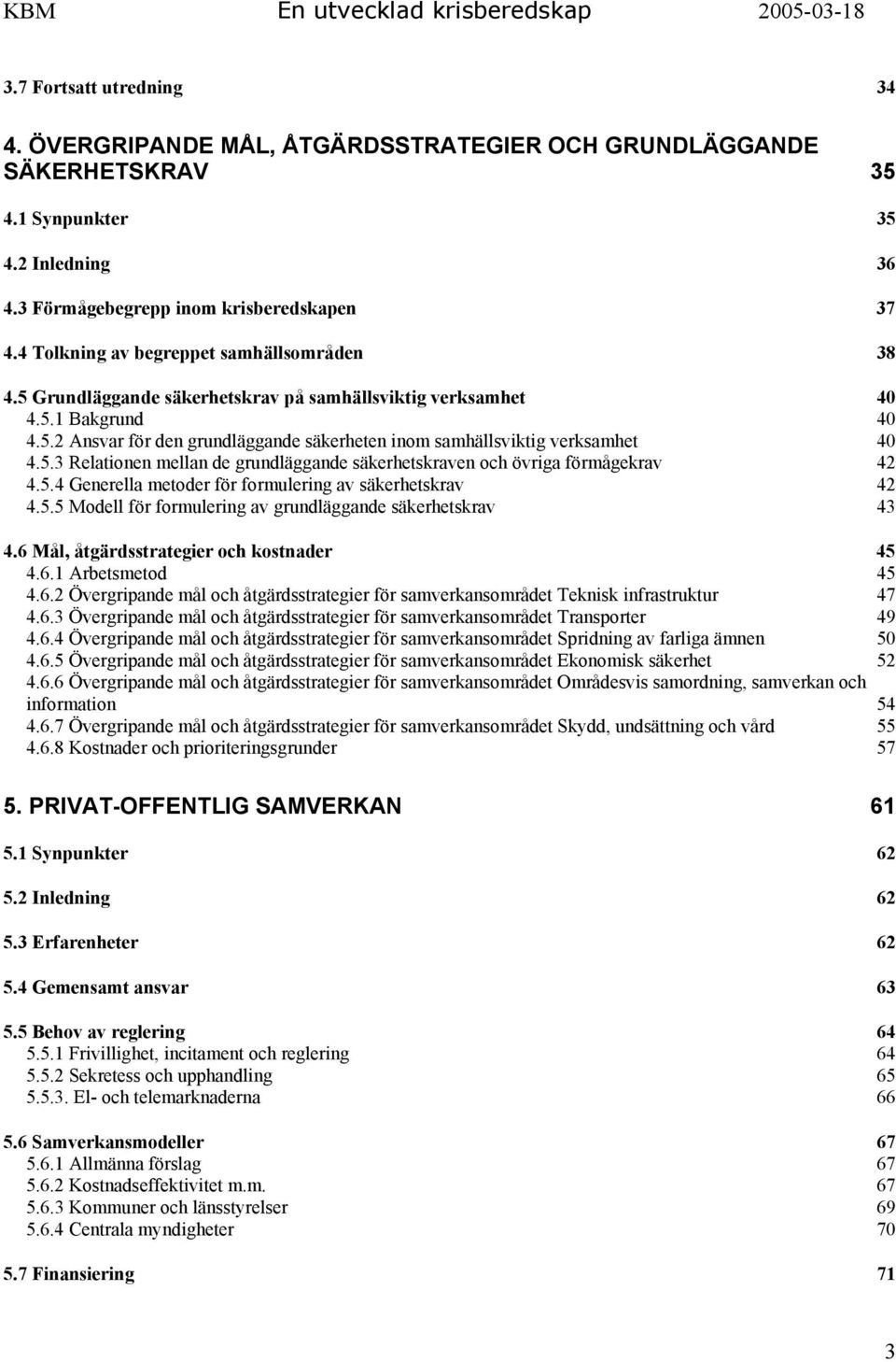5.3 Relationen mellan de grundläggande säkerhetskraven och övriga förmågekrav 42 4.5.4 Generella metoder för formulering av säkerhetskrav 42 4.5.5 Modell för formulering av grundläggande säkerhetskrav 43 4.