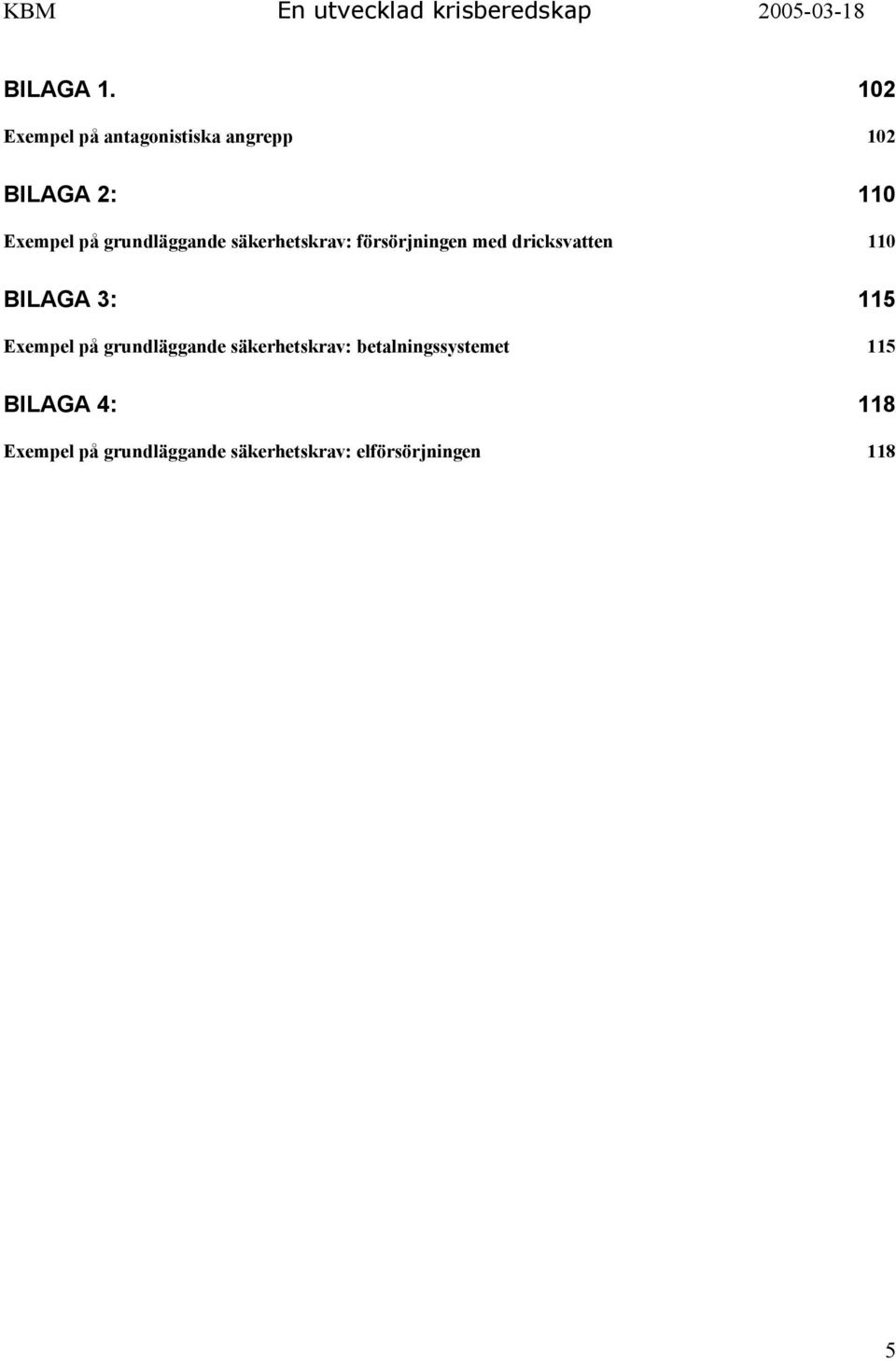 grundläggande säkerhetskrav: försörjningen med dricksvatten 110 BILAGA 3: