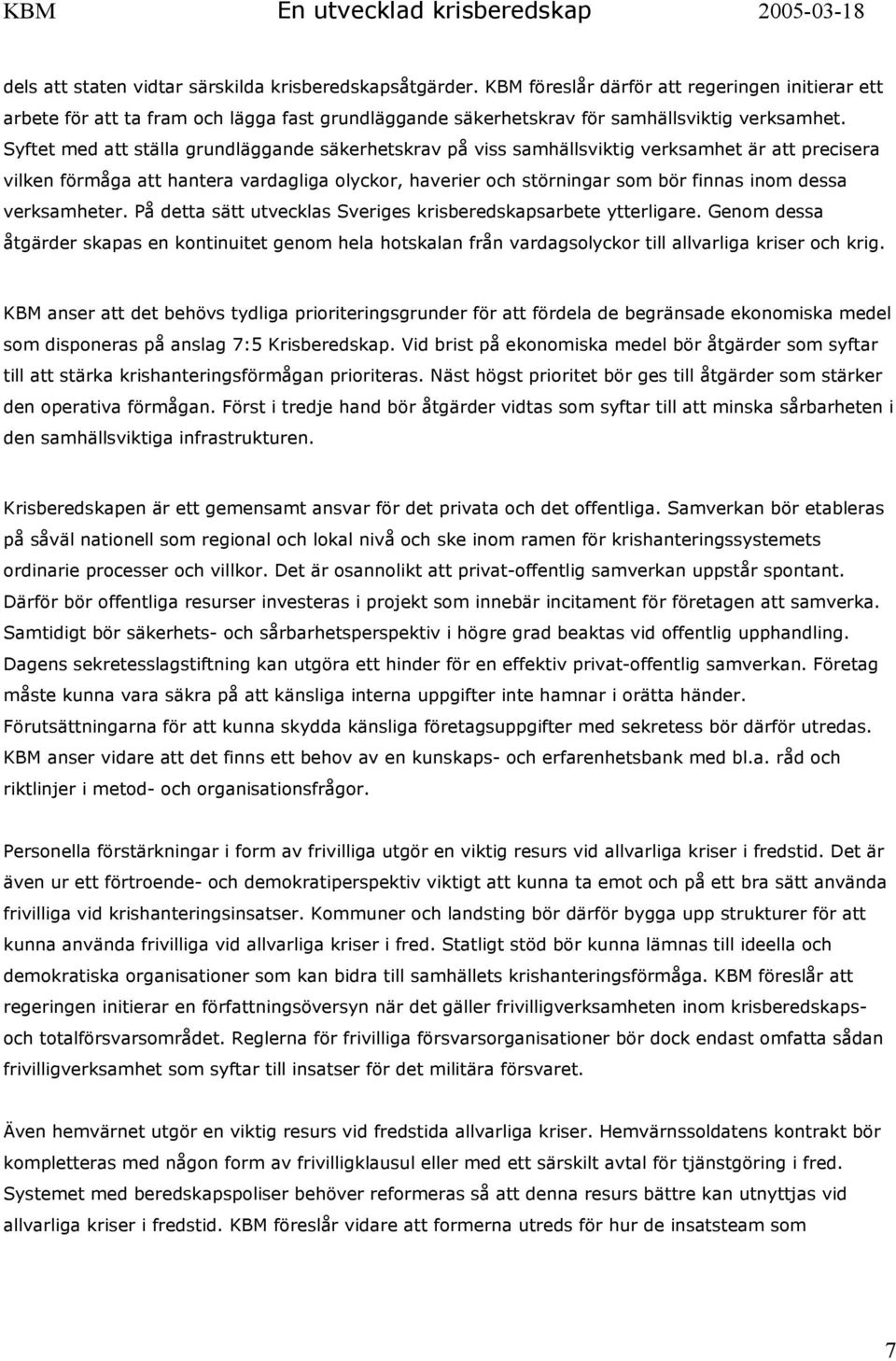 Syftet med att ställa grundläggande säkerhetskrav på viss samhällsviktig verksamhet är att precisera vilken förmåga att hantera vardagliga olyckor, haverier och störningar som bör finnas inom dessa