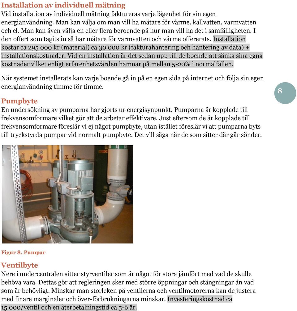 I den offert som tagits in så har mätare för varmvatten och värme offererats.