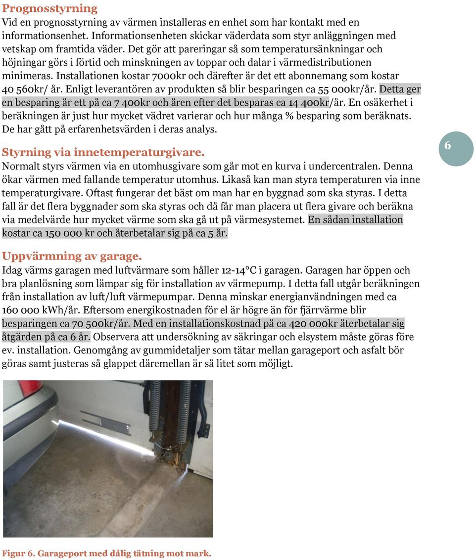 Det gör att pareringar så som temperatursänkningar och höjningar görs i förtid och minskningen av toppar och dalar i värmedistributionen minimeras.