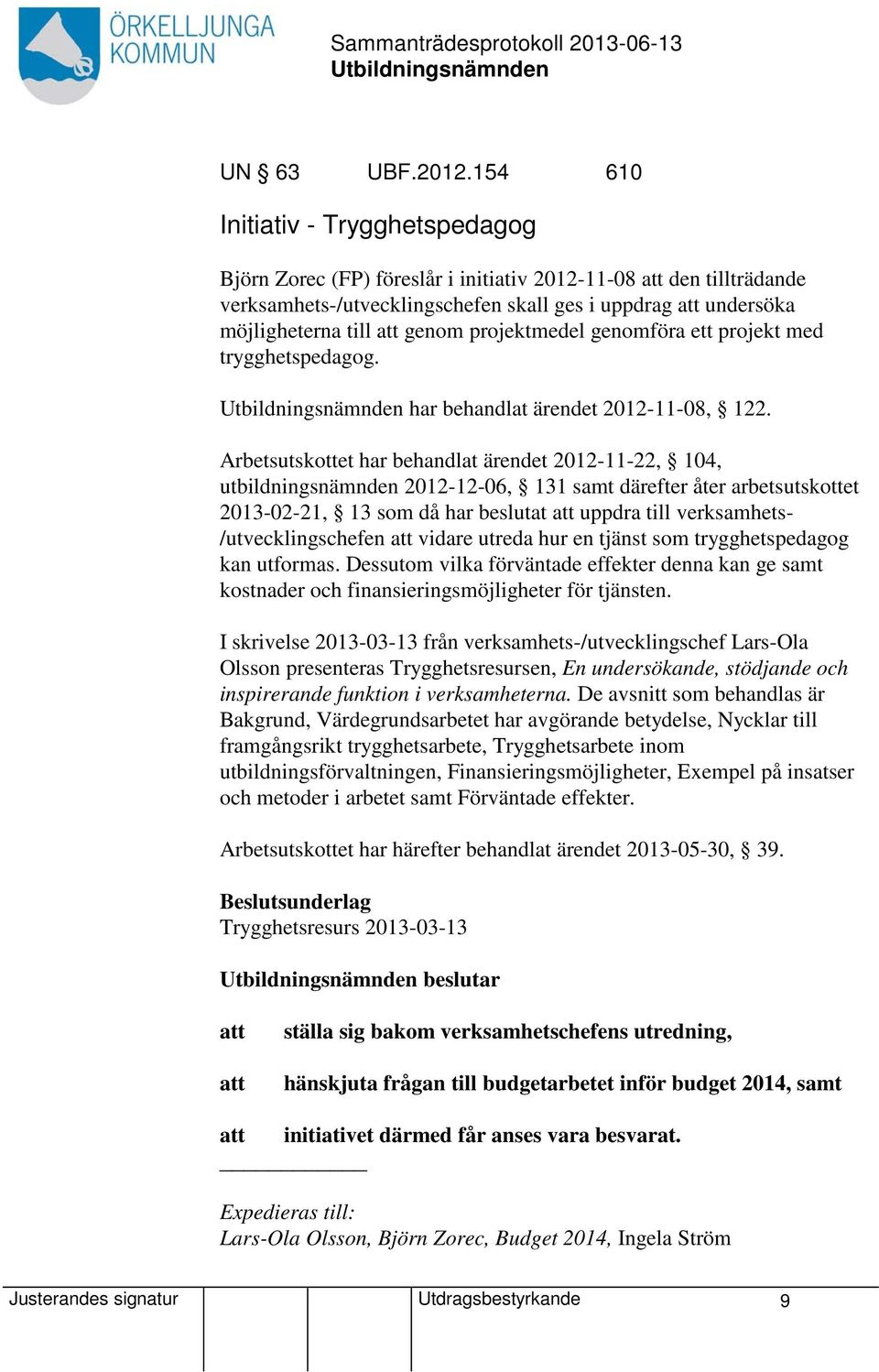 genom projektmedel genomföra ett projekt med trygghetspedagog. har behandlat ärendet 2012-11-08, 122.