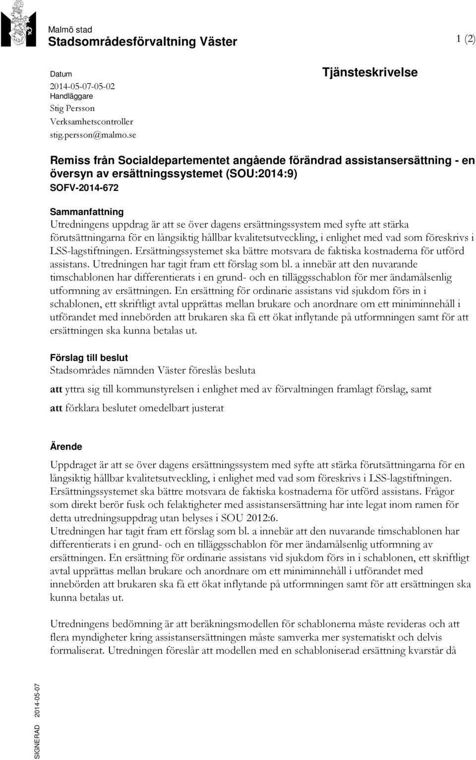 över dagens ersättningssystem med syfte att stärka förutsättningarna för en långsiktig hållbar kvalitetsutveckling, i enlighet med vad som föreskrivs i LSS-lagstiftningen.