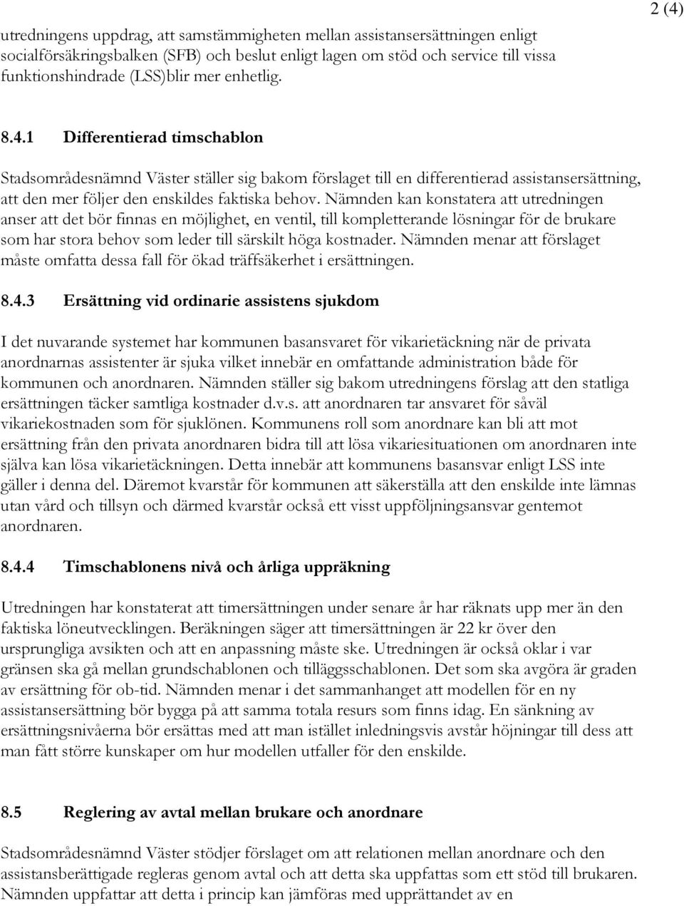 Nämnden kan konstatera att utredningen anser att det bör finnas en möjlighet, en ventil, till kompletterande lösningar för de brukare som har stora behov som leder till särskilt höga kostnader.