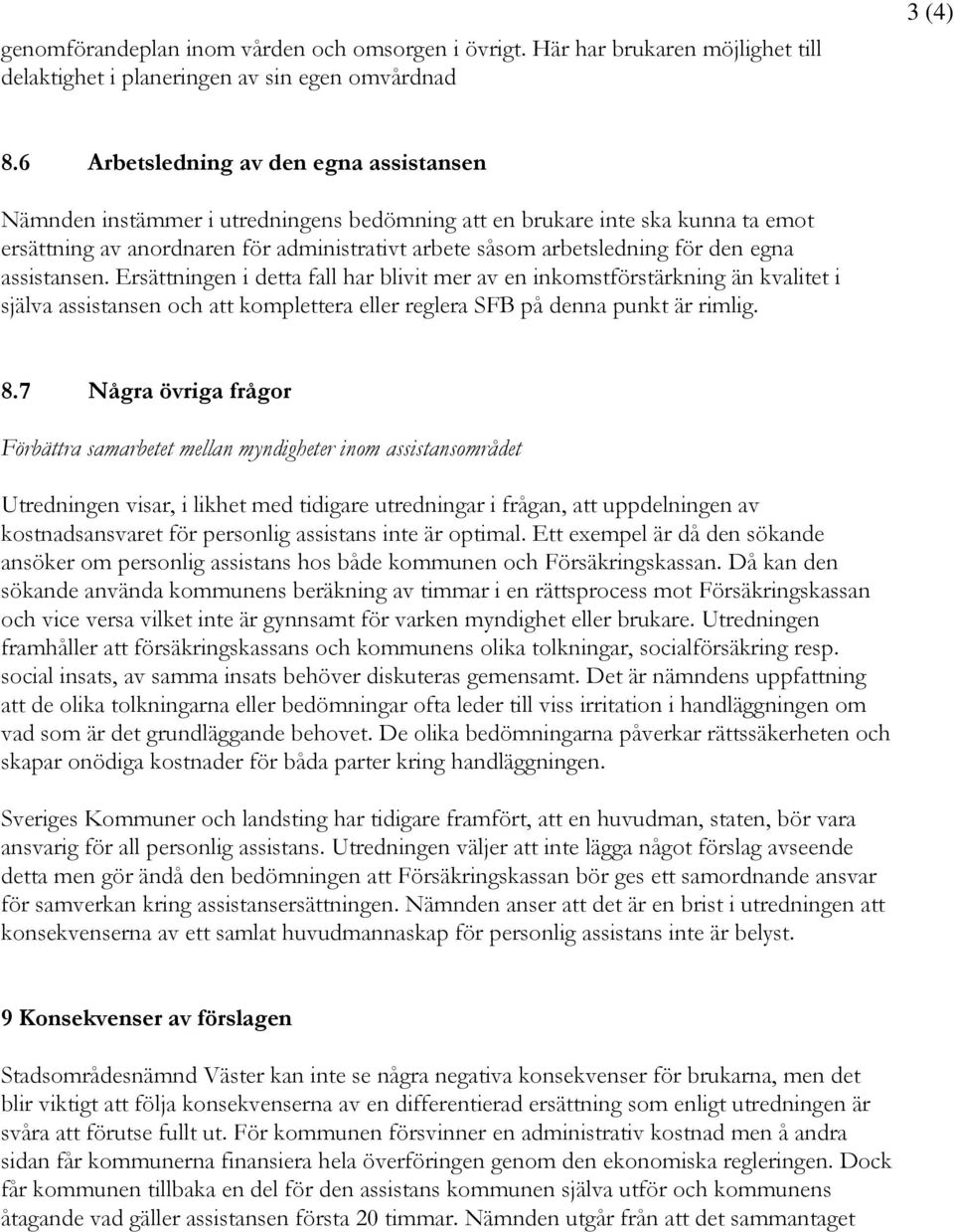 egna assistansen. Ersättningen i detta fall har blivit mer av en inkomstförstärkning än kvalitet i själva assistansen och att komplettera eller reglera SFB på denna punkt är rimlig. 8.