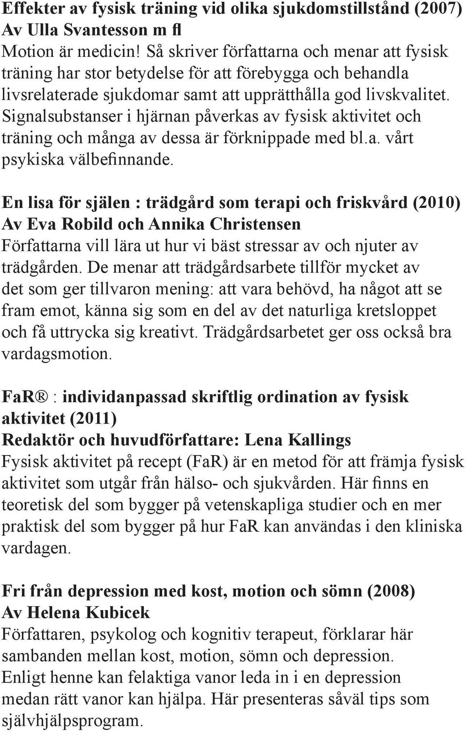 Signalsubstanser i hjärnan påverkas av fysisk aktivitet och träning och många av dessa är förknippade med bl.a. vårt psykiska välbefinnande.